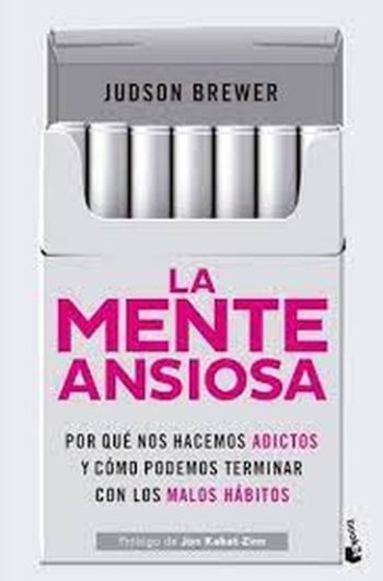 LA MENTE ANSIOSA - POR QUÉ NOS HACEMOS ADICTOS Y CÓMO PODEMOS TERMINAR CON LOS MALOS HÁBITOS