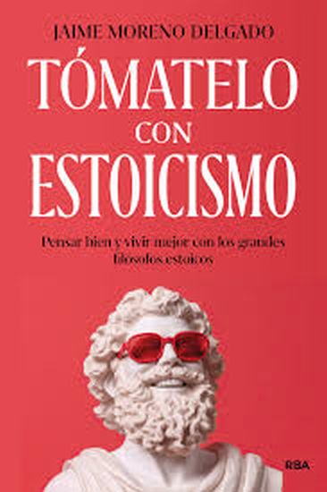 TÓMATELO CON ESTOICISMO - Pensar bien y vivir mejor con los grandes filósofos estoicos