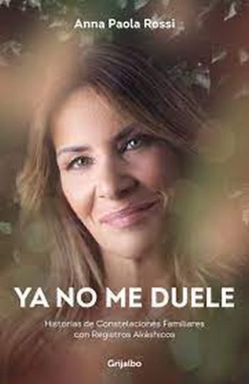 YA NO ME DUELE - HISTORIAS DE CONSTELACIONES FAMILIARES CON REGISTROS AKASHICOS