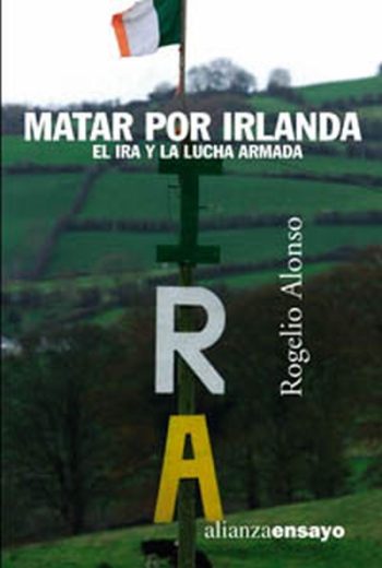 MATAR POR IRLANDA - El IRA y la lucha armada
