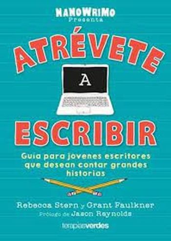 ATRÉVETE A ESCRIBIR - GUÍA PARA JÓVENES ESCRITORES QUE DESEAN CONTAR GRANDES HISTORIA