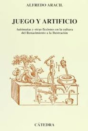 JUEGO Y ARTIFICIO: AUTONOMAS Y OTRAS FICCIONES EN LA CULTURA DEL RENACIMIENTO A LA ILUSTRACION