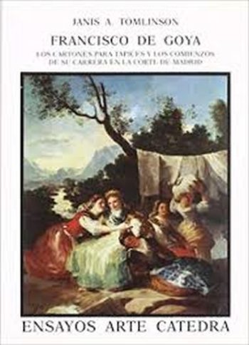 FRANCISCO DE GOYA - LOS CARTONES PARA TAPICES Y SUS COMIENZOS EN LA CORTE DE MADRID