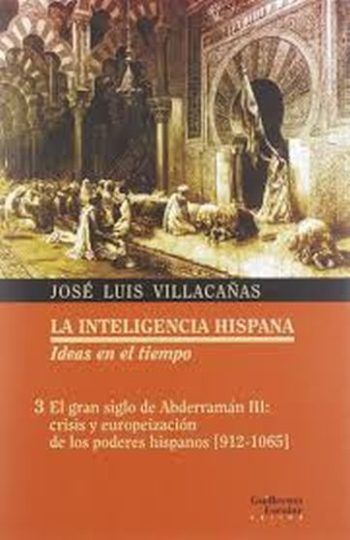 LA INTELIGENCIA HISPANA - 3 EL GRAN SIGLO DE ABDERRAMAN III, CRISIS Y EUROPEIZACION DE LOS PODERES HISPANOS (912-1065)