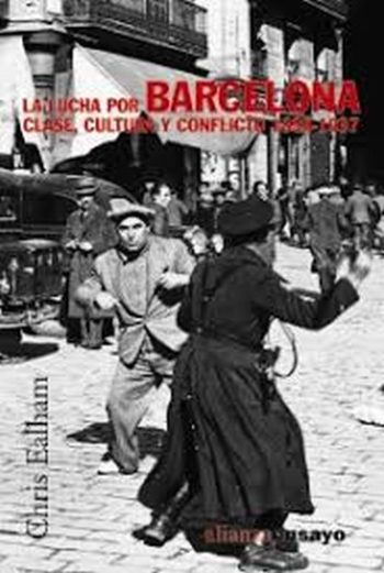 LA LUCHA POR BARCELONA: CLASE, CULTURA Y CONFLICTO, 1898-1937