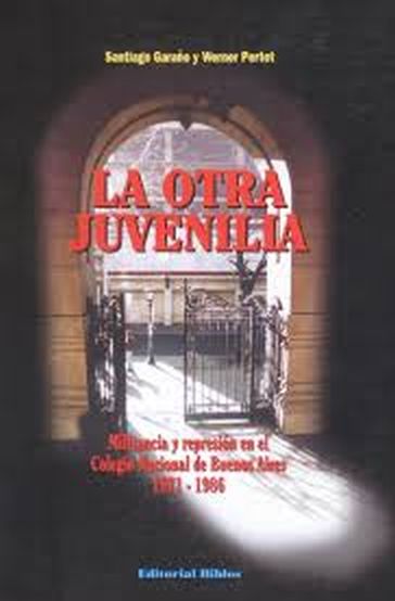 LA OTRA JUVENILIA. Militancia y represión en el Colegio Nacional de Buenos Aires 1971-1986