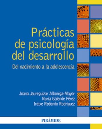 PRACTICAS DE PSICOLOGIA DEL DESARROLLO. DEL NACIMIENTO A LA ADOLESCENCIA