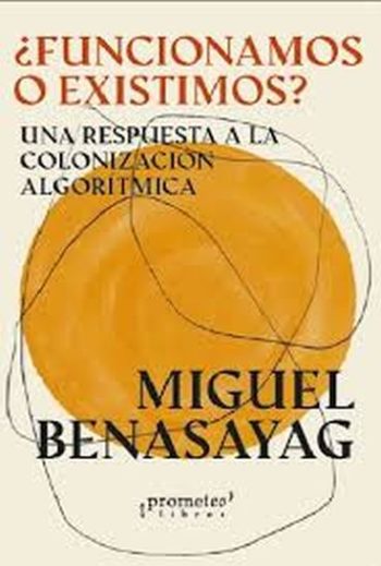 ¿FUNCIONAMOS O EXISTIMOS? - UNA RESPUESTA A LA COLONIZACIÓN ALGORÍTMICA