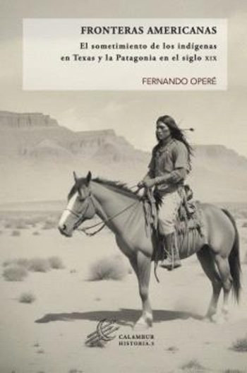 FRONTERAS AMERICANAS - El sometimiento de los indígenas en Texas y la Patagonia en el siglo XIX