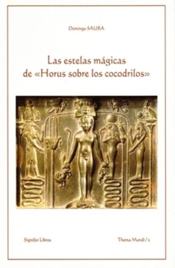 LAS ESTELAS MAGICAS DE HORUS SOBRE LOS COCODRILOS - Formación, evolución y sentido de un tipo iconográfico